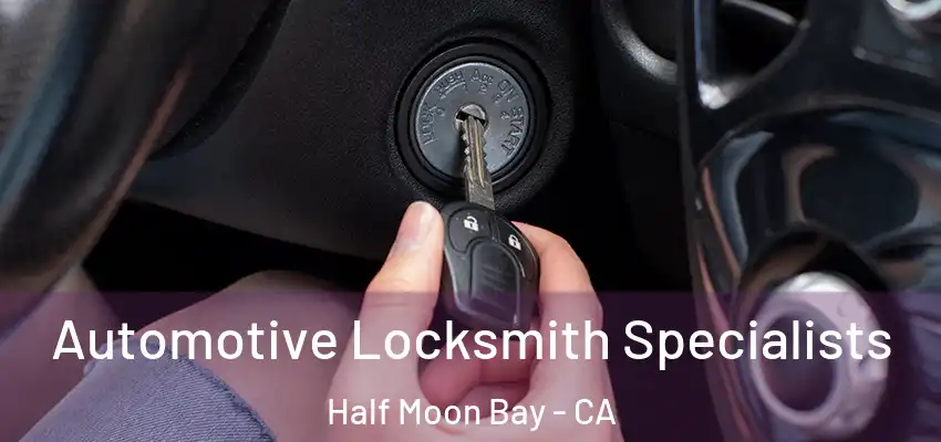 Automotive Locksmith Specialists Half Moon Bay - CA