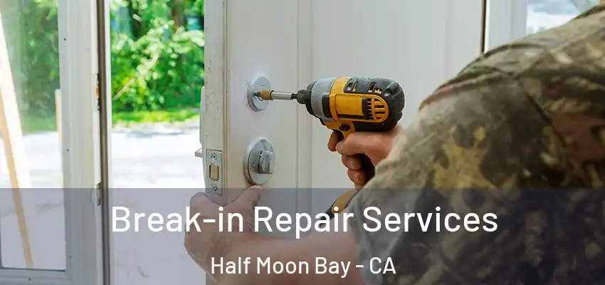 Break-in Repair Services Half Moon Bay - CA