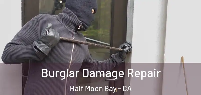 Burglar Damage Repair Half Moon Bay - CA
