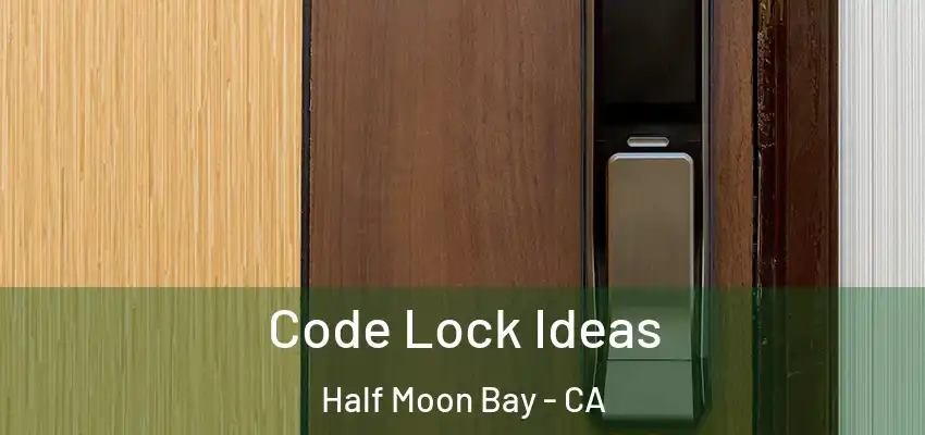  Code Lock Ideas Half Moon Bay - CA