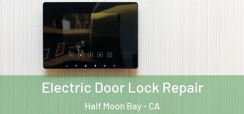 Electric Door Lock Repair Half Moon Bay - CA