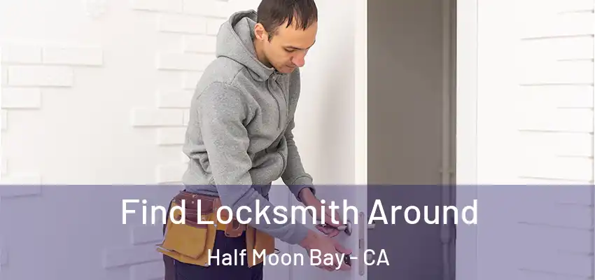 Find Locksmith Around Half Moon Bay - CA