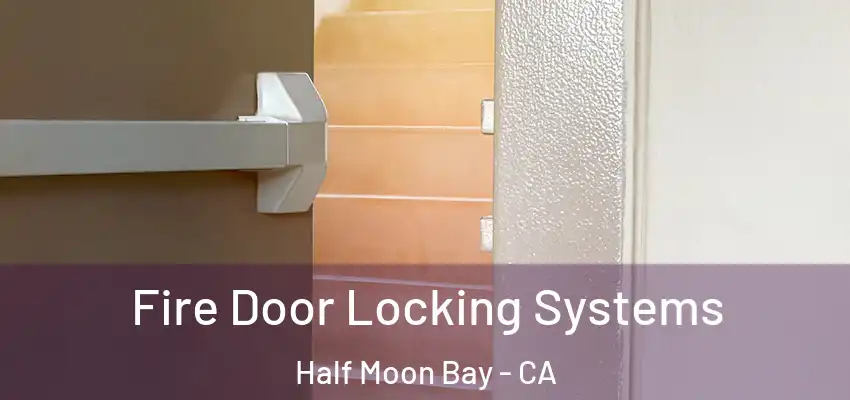  Fire Door Locking Systems Half Moon Bay - CA