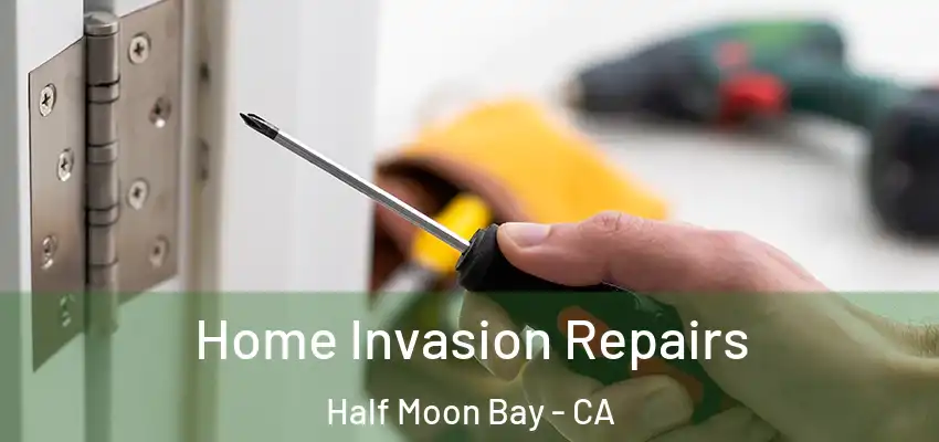 Home Invasion Repairs Half Moon Bay - CA