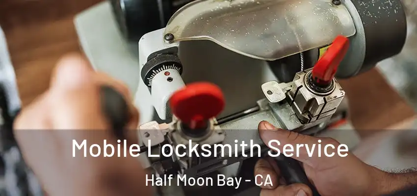 Mobile Locksmith Service Half Moon Bay - CA