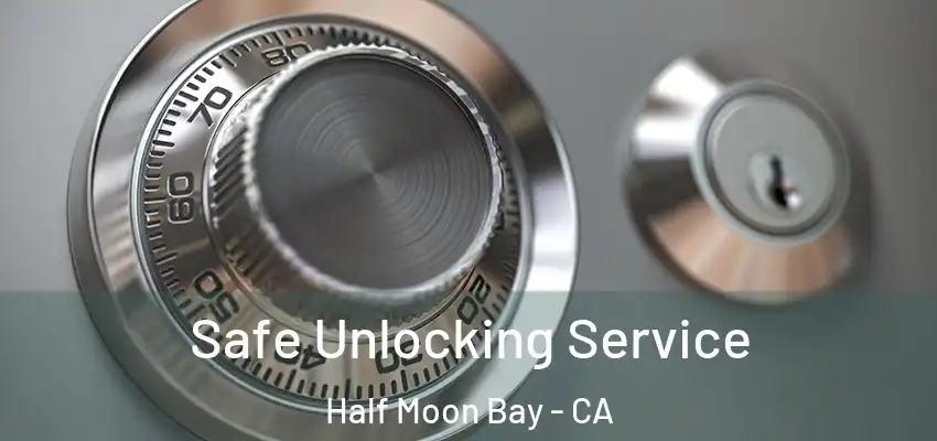 Safe Unlocking Service Half Moon Bay - CA