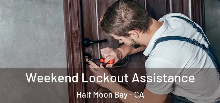 Weekend Lockout Assistance Half Moon Bay - CA